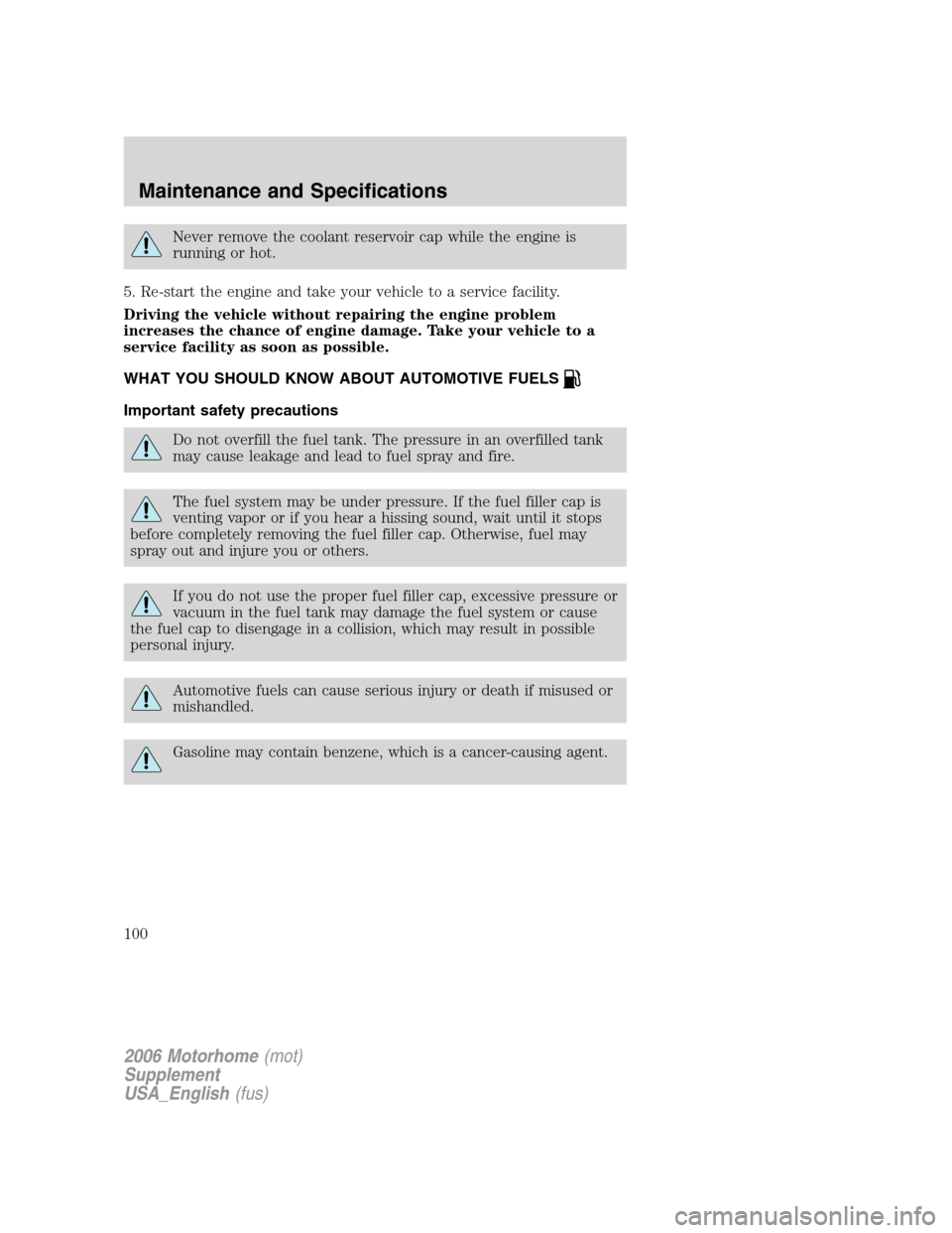 FORD F SERIES MOTORHOME AND COMMERCIAL CHASSIS 2006 11.G Owners Manual Never remove the coolant reservoir cap while the engine is
running or hot.
5. Re-start the engine and take your vehicle to a service facility.
Driving the vehicle without repairing the engine problem
FORD F SERIES MOTORHOME AND COMMERCIAL CHASSIS 2006 11.G Owners Manual Never remove the coolant reservoir cap while the engine is
running or hot.
5. Re-start the engine and take your vehicle to a service facility.
Driving the vehicle without repairing the engine problem