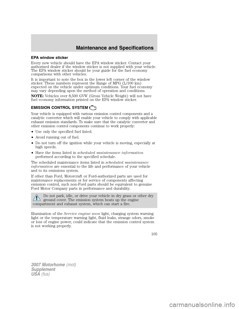 FORD F SERIES MOTORHOME AND COMMERCIAL CHASSIS 2007 11.G Owners Manual EPA window sticker
Every new vehicle should have the EPA window sticker. Contact your
authorized dealer if the window sticker is not supplied with your vehicle.
The EPA window sticker should be your g