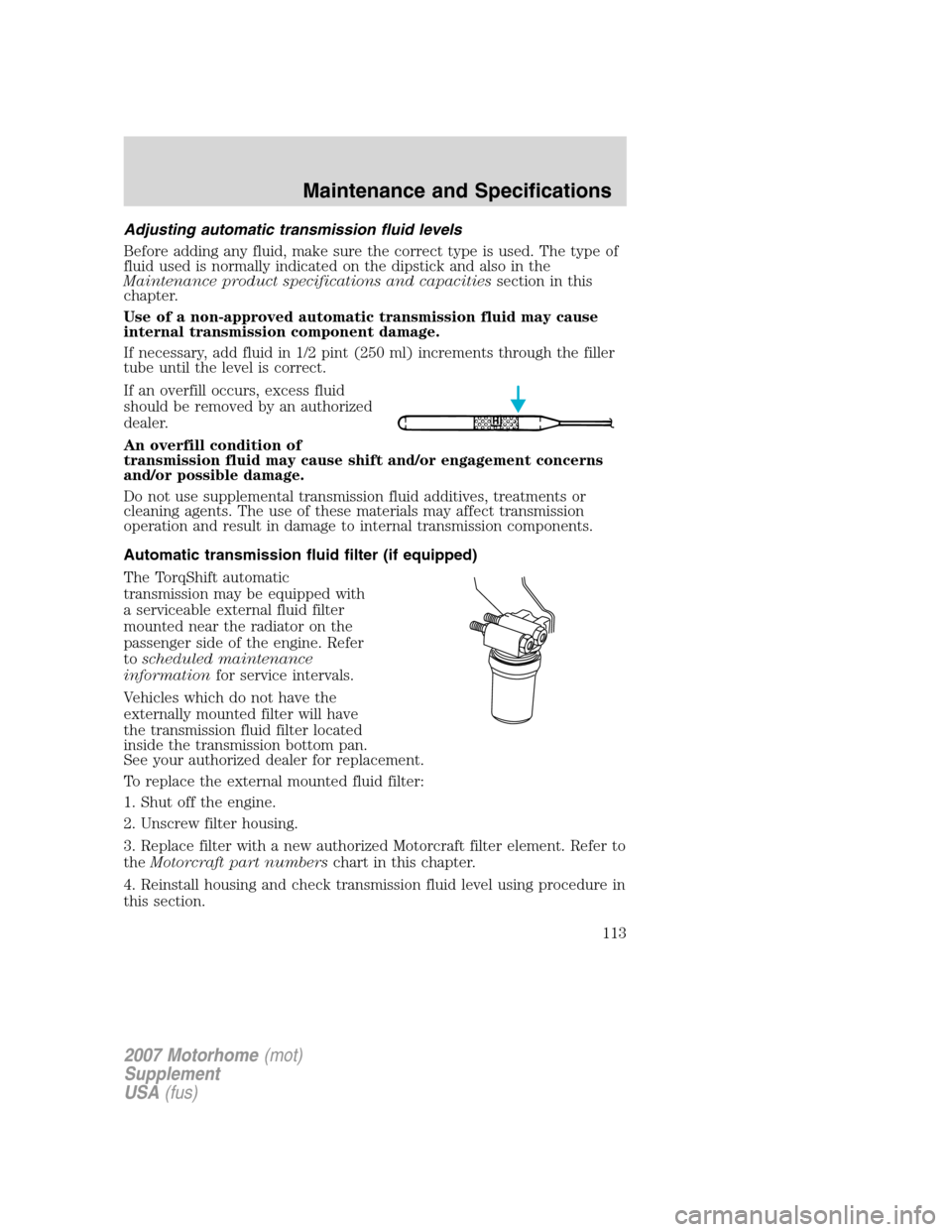 FORD F SERIES MOTORHOME AND COMMERCIAL CHASSIS 2007 11.G Owners Manual Adjusting automatic transmission fluid levels
Before adding any fluid, make sure the correct type is used. The type of
fluid used is normally indicated on the dipstick and also in the
Maintenance prod