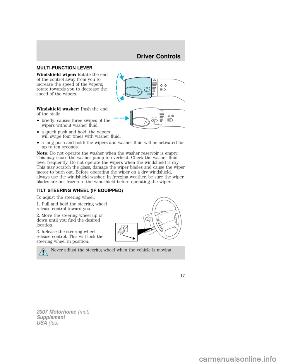FORD F SERIES MOTORHOME AND COMMERCIAL CHASSIS 2007 11.G User Guide MULTI-FUNCTION LEVER
Windshield wiper:Rotate the end
of the control away from you to
increase the speed of the wipers;
rotate towards you to decrease the
speed of the wipers.
Windshield washer:Push th FORD F SERIES MOTORHOME AND COMMERCIAL CHASSIS 2007 11.G User Guide MULTI-FUNCTION LEVER
Windshield wiper:Rotate the end
of the control away from you to
increase the speed of the wipers;
rotate towards you to decrease the
speed of the wipers.
Windshield washer:Push th