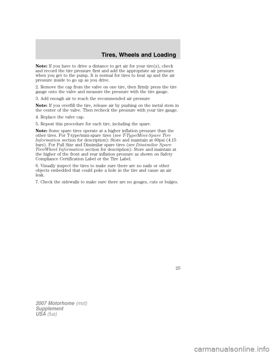 FORD F SERIES MOTORHOME AND COMMERCIAL CHASSIS 2007 11.G Owners Manual Note:If you have to drive a distance to get air for your tire(s), check
and record the tire pressure first and add the appropriate air pressure
when you get to the pump. It is normal for tires to heat