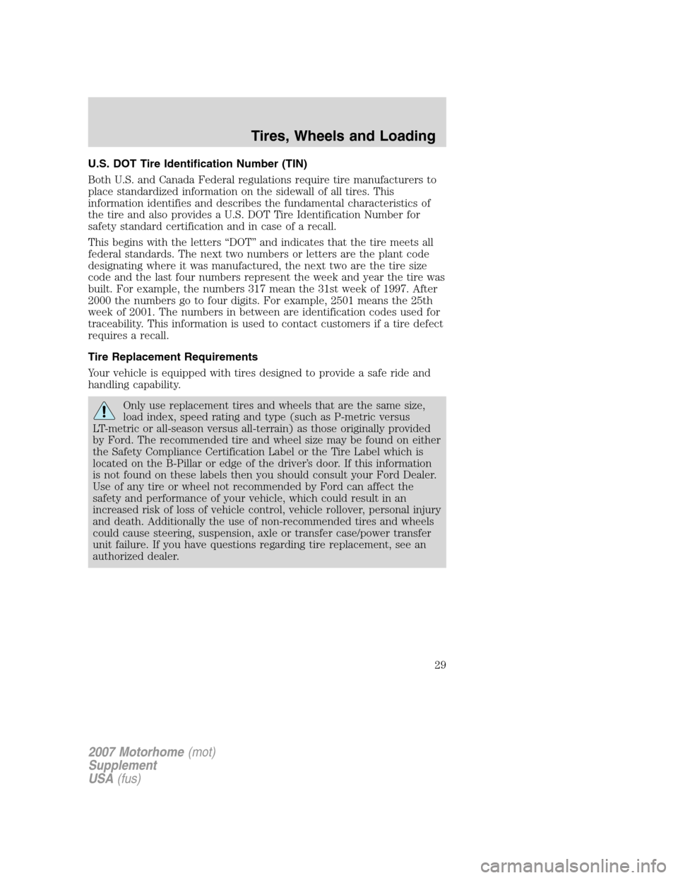 FORD F SERIES MOTORHOME AND COMMERCIAL CHASSIS 2007 11.G Owners Manual U.S. DOT Tire Identification Number (TIN)
Both U.S. and Canada Federal regulations require tire manufacturers to
place standardized information on the sidewall of all tires. This
information identifie