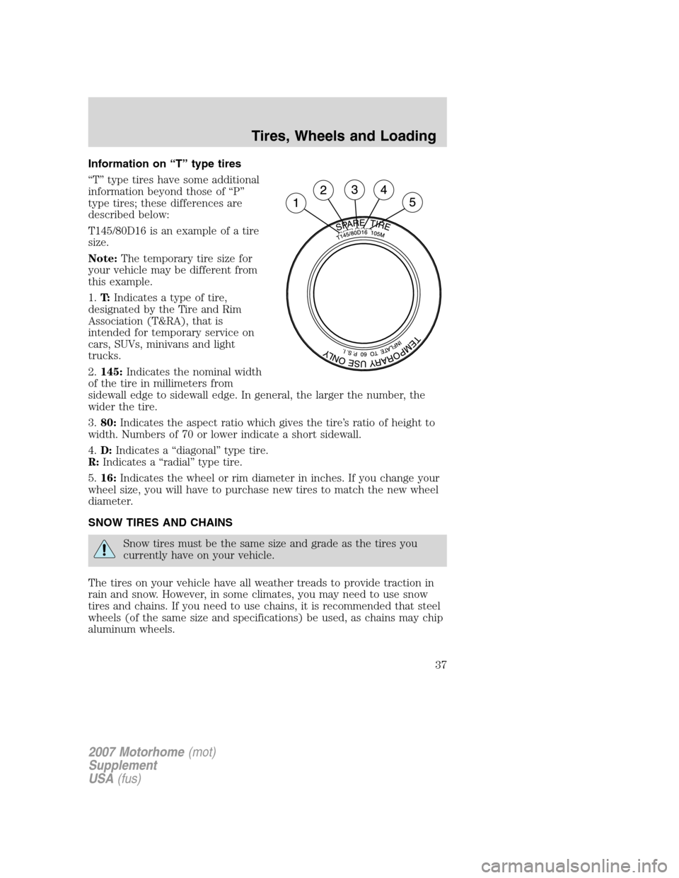 FORD F SERIES MOTORHOME AND COMMERCIAL CHASSIS 2007 11.G Owners Manual Information on “T” type tires
“T” type tires have some additional
information beyond those of “P”
type tires; these differences are
described below:
T145/80D16 is an example of a tire
size