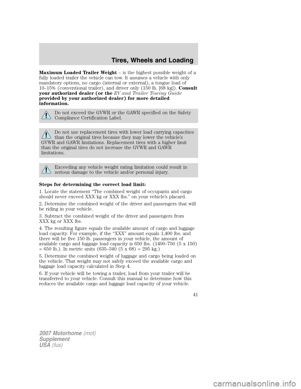 FORD F SERIES MOTORHOME AND COMMERCIAL CHASSIS 2007 11.G Service Manual Maximum Loaded Trailer Weight– is the highest possible weight of a
fully loaded trailer the vehicle can tow. It assumes a vehicle with only
mandatory options, no cargo (internal or external), a tong FORD F SERIES MOTORHOME AND COMMERCIAL CHASSIS 2007 11.G Service Manual Maximum Loaded Trailer Weight– is the highest possible weight of a
fully loaded trailer the vehicle can tow. It assumes a vehicle with only
mandatory options, no cargo (internal or external), a tong