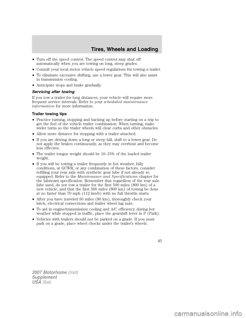 FORD F SERIES MOTORHOME AND COMMERCIAL CHASSIS 2007 11.G Service Manual •Turn off the speed control. The speed control may shut off
automatically when you are towing on long, steep grades.
•Consult your local motor vehicle speed regulations for towing a trailer.
•To