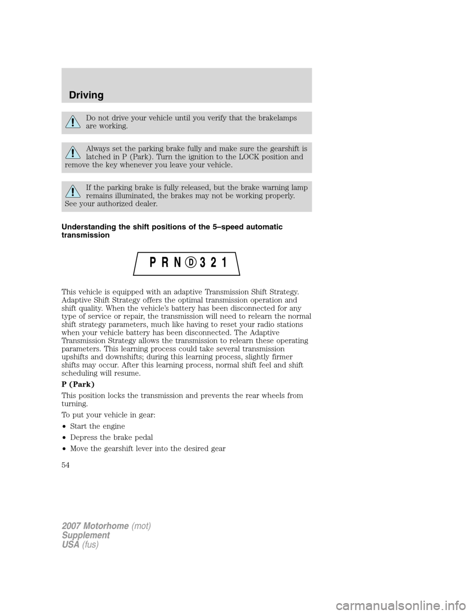 FORD F SERIES MOTORHOME AND COMMERCIAL CHASSIS 2007 11.G Owners Manual Do not drive your vehicle until you verify that the brakelamps
are working.
Always set the parking brake fully and make sure the gearshift is
latched in P (Park). Turn the ignition to the LOCK positio