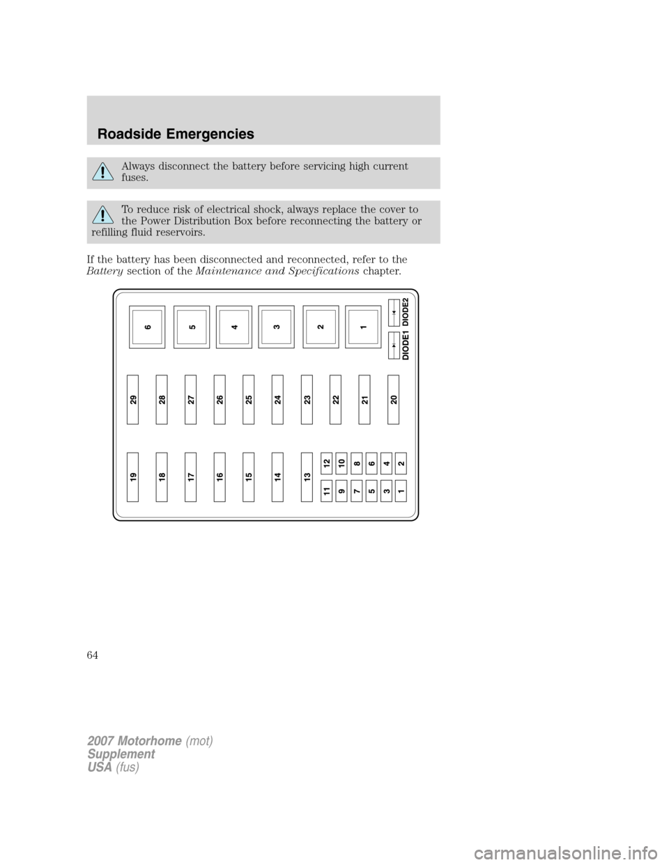 FORD F SERIES MOTORHOME AND COMMERCIAL CHASSIS 2007 11.G Repair Manual Always disconnect the battery before servicing high current
fuses.
To reduce risk of electrical shock, always replace the cover to
the Power Distribution Box before reconnecting the battery or
refilli