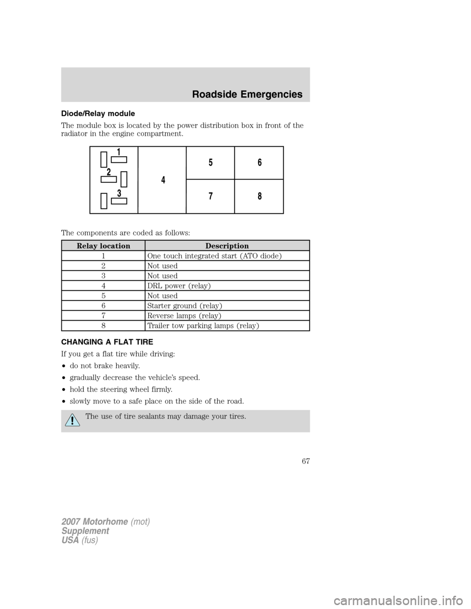 FORD F SERIES MOTORHOME AND COMMERCIAL CHASSIS 2007 11.G Repair Manual Diode/Relay module
The module box is located by the power distribution box in front of the
radiator in the engine compartment.
The components are coded as follows:
Relay location Description
1 One tou