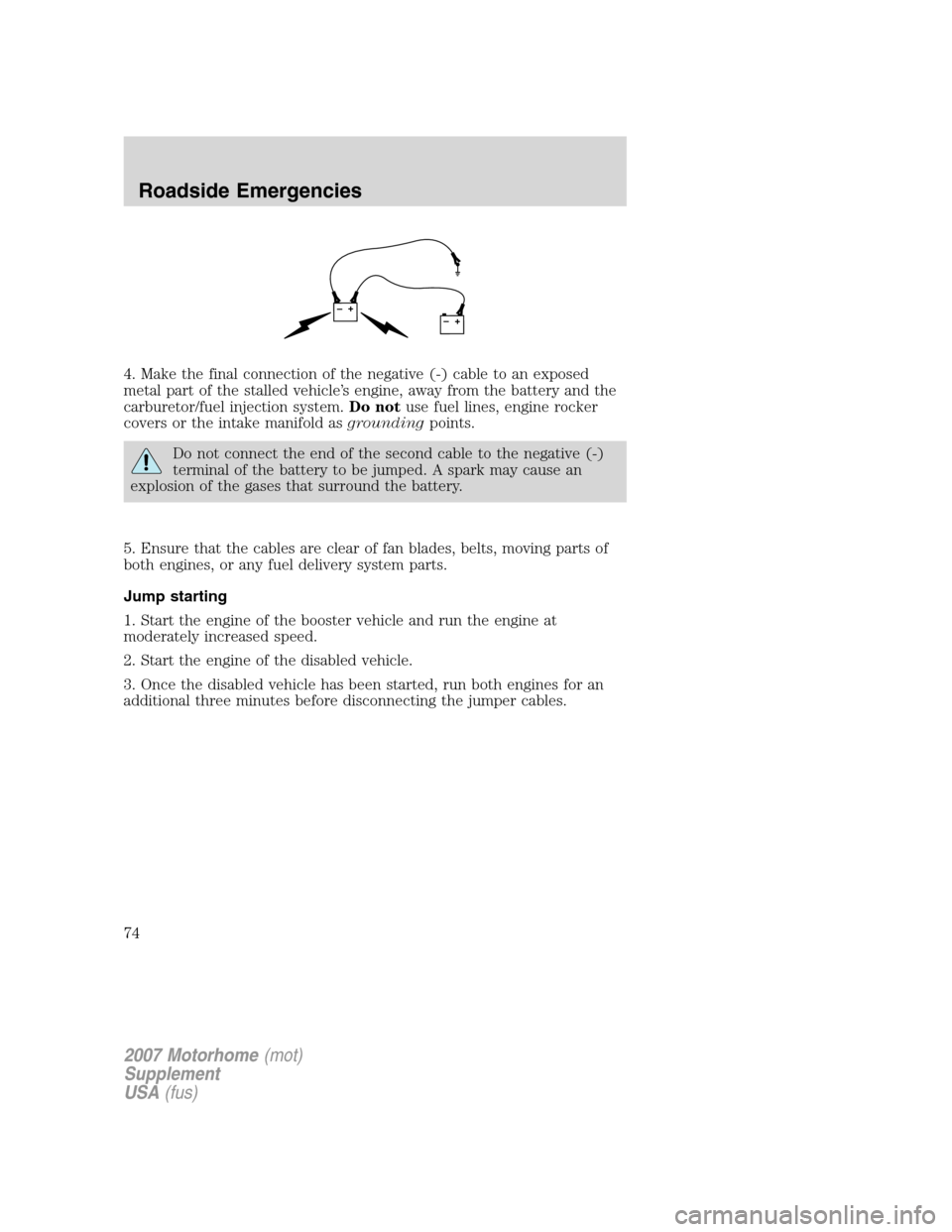 FORD F SERIES MOTORHOME AND COMMERCIAL CHASSIS 2007 11.G Manual PDF 4. Make the final connection of the negative (-) cable to an exposed
metal part of the stalled vehicle’s engine, away from the battery and the
carburetor/fuel injection system.Do notuse fuel lines, 