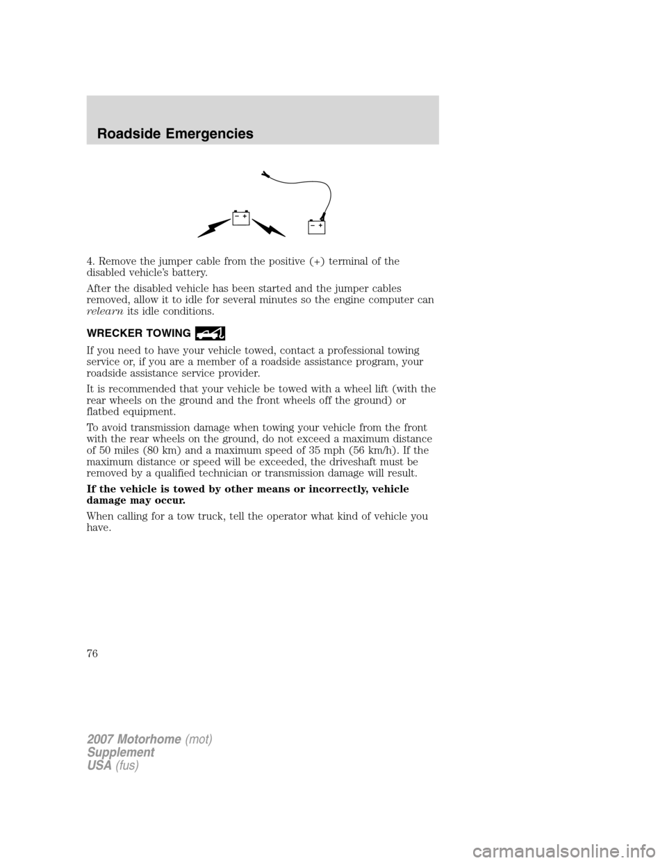 FORD F SERIES MOTORHOME AND COMMERCIAL CHASSIS 2007 11.G Manual PDF 4. Remove the jumper cable from the positive (+) terminal of the
disabled vehicle’s battery.
After the disabled vehicle has been started and the jumper cables
removed, allow it to idle for several m