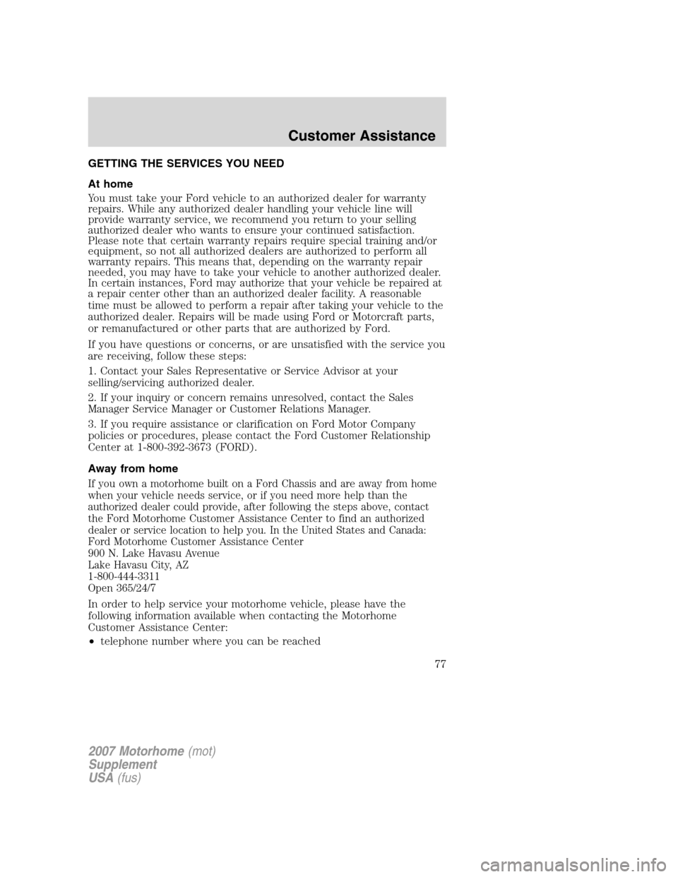 FORD F SERIES MOTORHOME AND COMMERCIAL CHASSIS 2007 11.G Manual PDF GETTING THE SERVICES YOU NEED
At home
You must take your Ford vehicle to an authorized dealer for warranty
repairs. While any authorized dealer handling your vehicle line will
provide warranty service