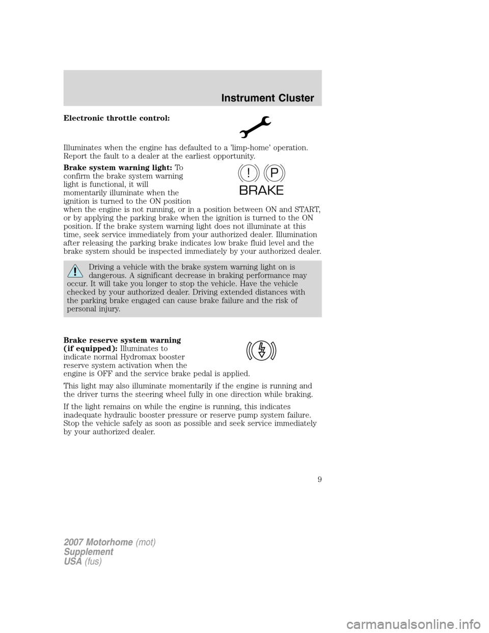 FORD F SERIES MOTORHOME AND COMMERCIAL CHASSIS 2007 11.G Owners Manual Electronic throttle control:
Illuminates when the engine has defaulted to a ’limp-home’ operation.
Report the fault to a dealer at the earliest opportunity.
Brake system warning light:To
confirm t