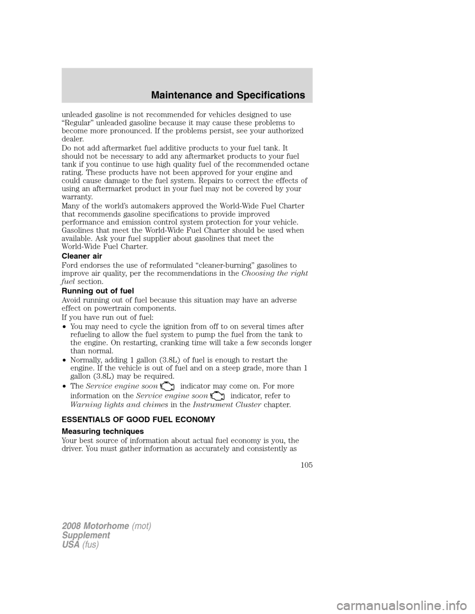 FORD F SERIES MOTORHOME AND COMMERCIAL CHASSIS 2008 11.G Owners Manual unleaded gasoline is not recommended for vehicles designed to use
“Regular” unleaded gasoline because it may cause these problems to
become more pronounced. If the problems persist, see your autho FORD F SERIES MOTORHOME AND COMMERCIAL CHASSIS 2008 11.G Owners Manual unleaded gasoline is not recommended for vehicles designed to use
“Regular” unleaded gasoline because it may cause these problems to
become more pronounced. If the problems persist, see your autho