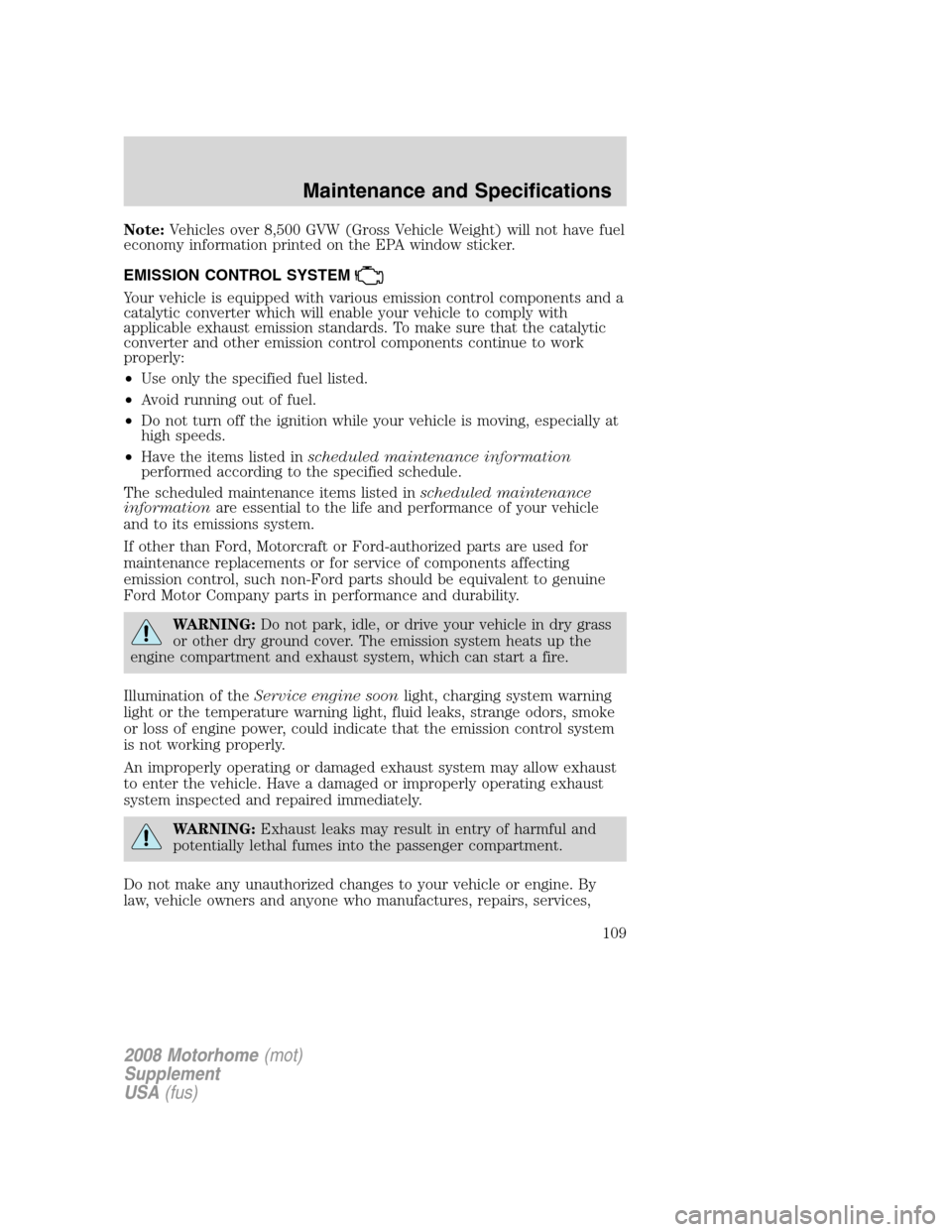 FORD F SERIES MOTORHOME AND COMMERCIAL CHASSIS 2008 11.G Repair Manual Note:Vehicles over 8,500 GVW (Gross Vehicle Weight) will not have fuel
economy information printed on the EPA window sticker.
EMISSION CONTROL SYSTEM
Your vehicle is equipped with various emission con