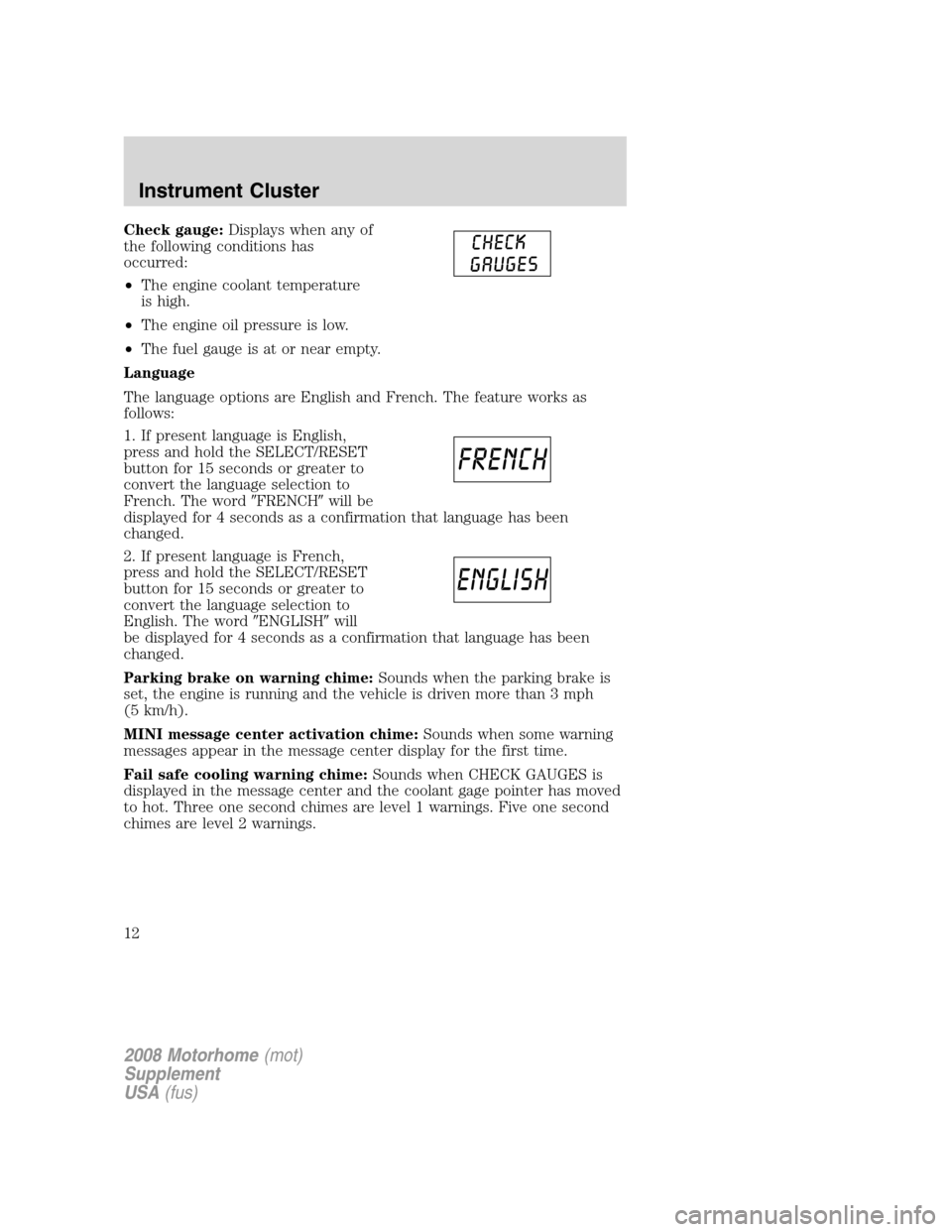 FORD F SERIES MOTORHOME AND COMMERCIAL CHASSIS 2008 11.G Owners Manual Check gauge:Displays when any of
the following conditions has
occurred:
•The engine coolant temperature
is high.
•The engine oil pressure is low.
•The fuel gauge is at or near empty.
Language
Th