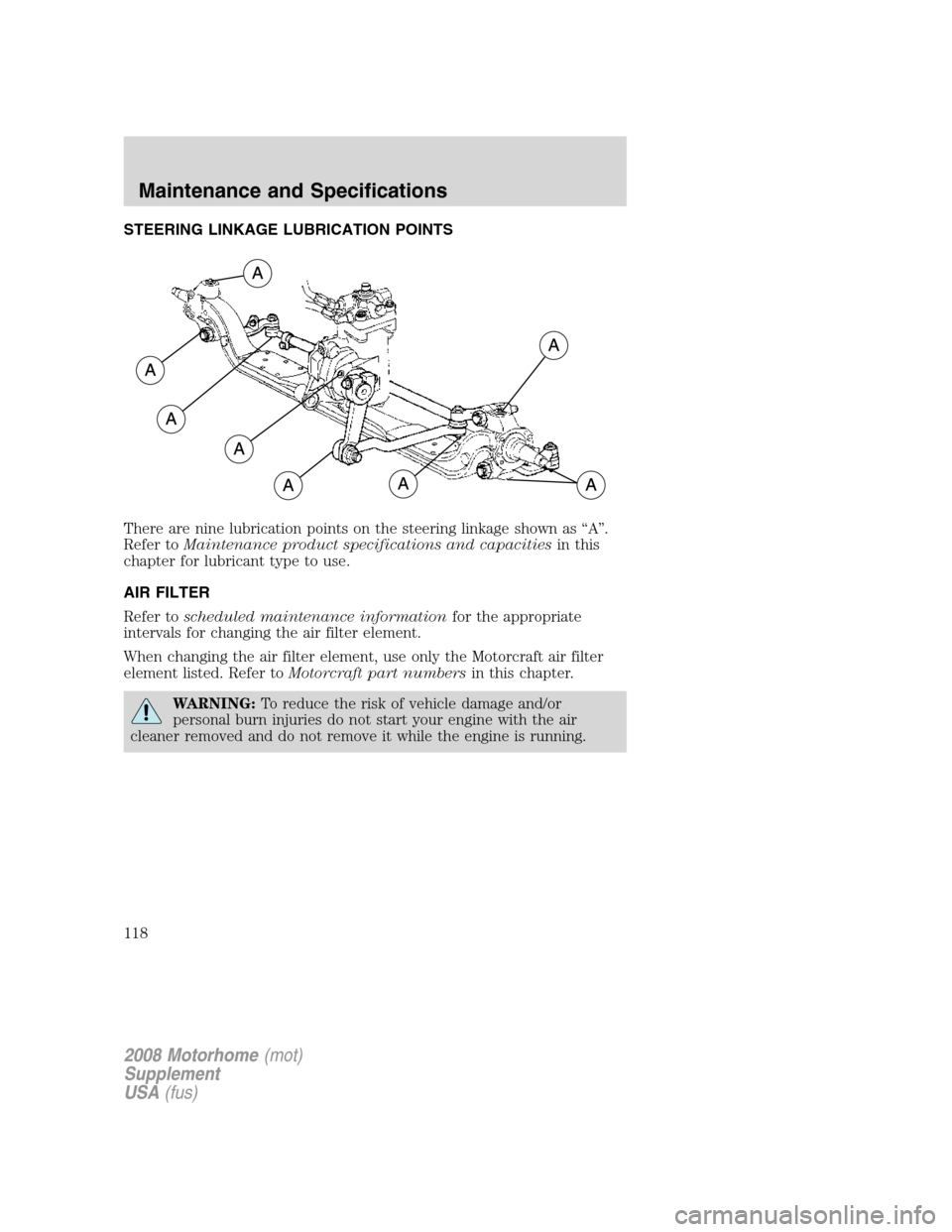 FORD F SERIES MOTORHOME AND COMMERCIAL CHASSIS 2008 11.G Owners Manual STEERING LINKAGE LUBRICATION POINTS
There are nine lubrication points on the steering linkage shown as “A”.
Refer toMaintenance product specifications and capacitiesin this
chapter for lubricant t FORD F SERIES MOTORHOME AND COMMERCIAL CHASSIS 2008 11.G Owners Manual STEERING LINKAGE LUBRICATION POINTS
There are nine lubrication points on the steering linkage shown as “A”.
Refer toMaintenance product specifications and capacitiesin this
chapter for lubricant t