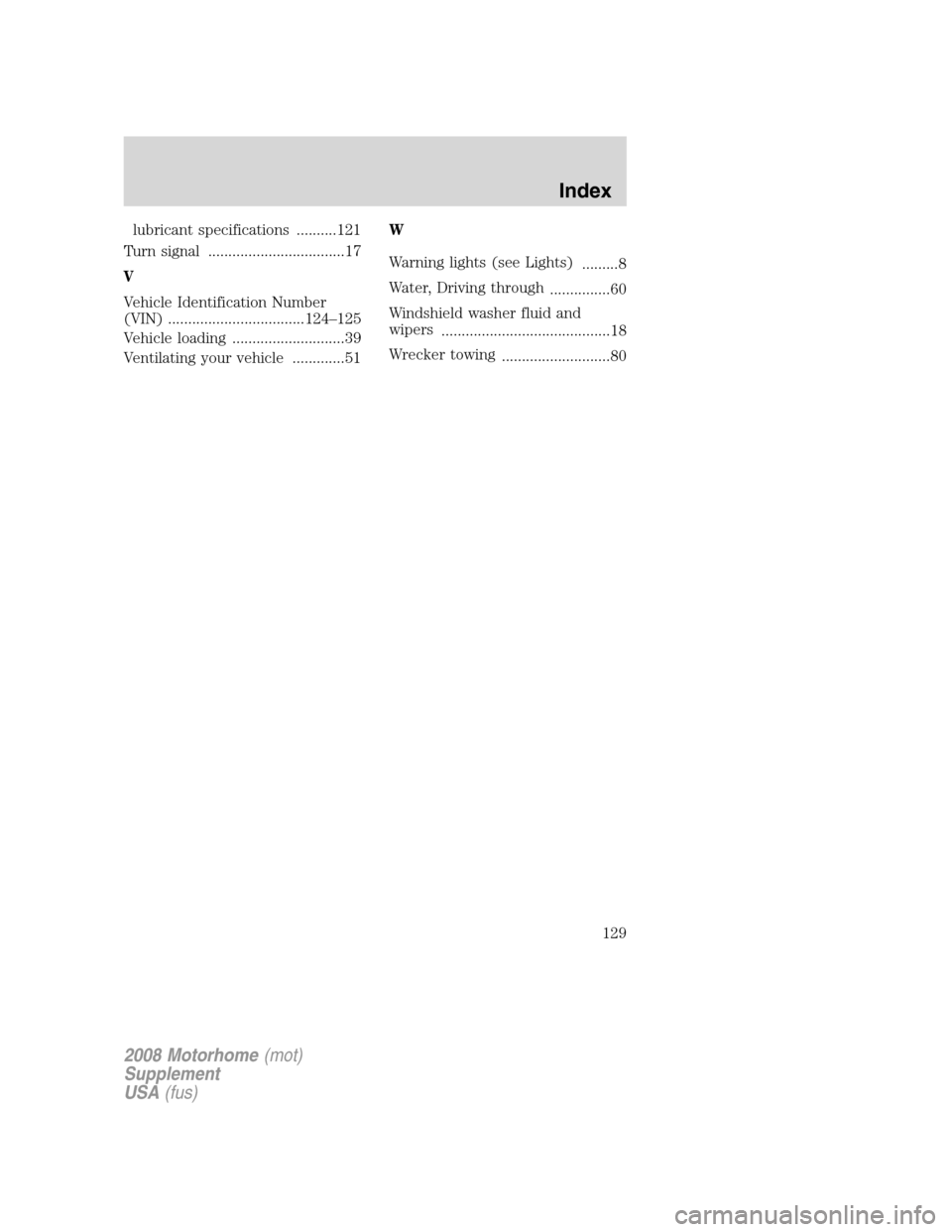 FORD F SERIES MOTORHOME AND COMMERCIAL CHASSIS 2008 11.G Repair Manual lubricant specifications ..........121
Turn signal ..................................17
V
Vehicle Identification Number
(VIN) ..................................124–125
Vehicle loading ..............