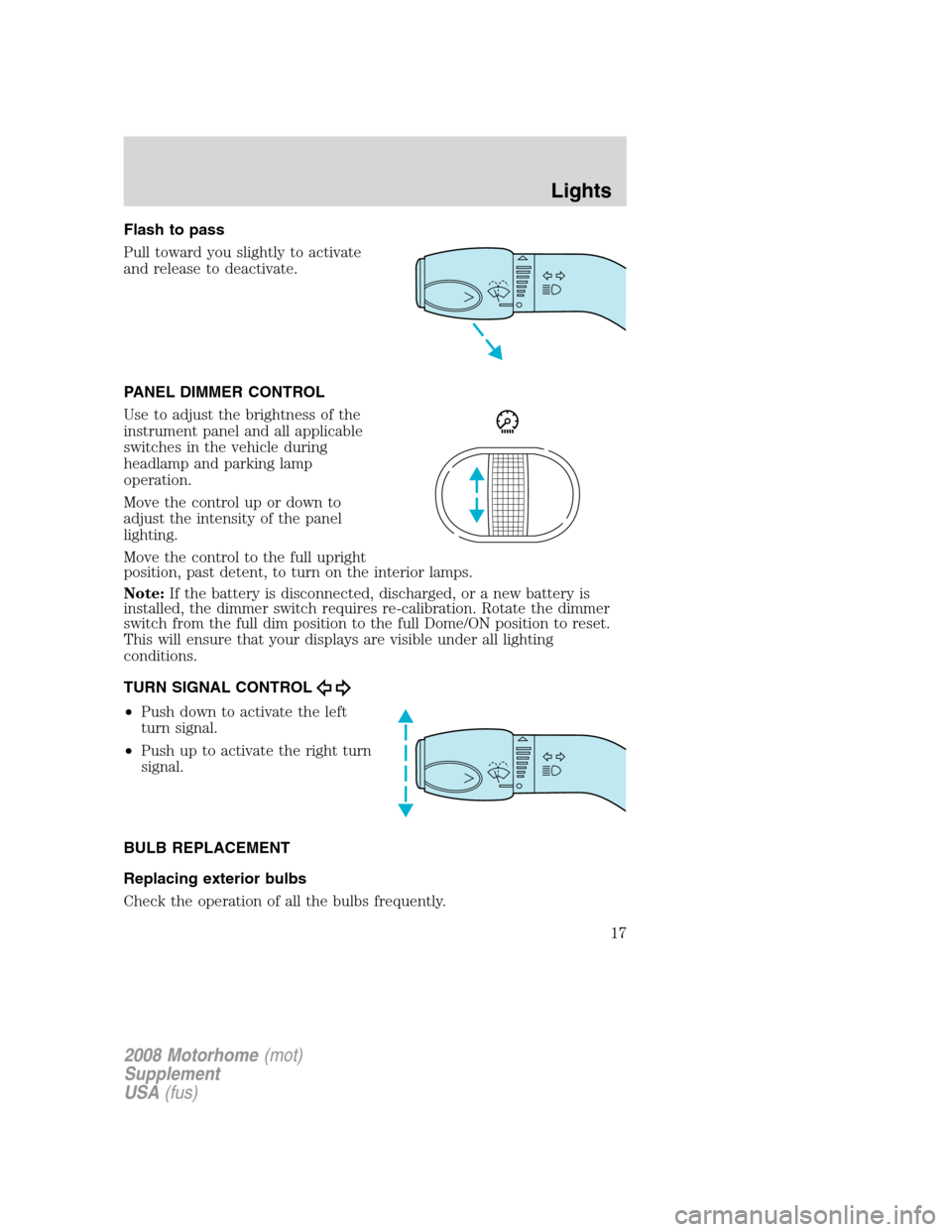 FORD F SERIES MOTORHOME AND COMMERCIAL CHASSIS 2008 11.G User Guide Flash to pass
Pull toward you slightly to activate
and release to deactivate.
PANEL DIMMER CONTROL
Use to adjust the brightness of the
instrument panel and all applicable
switches in the vehicle durin