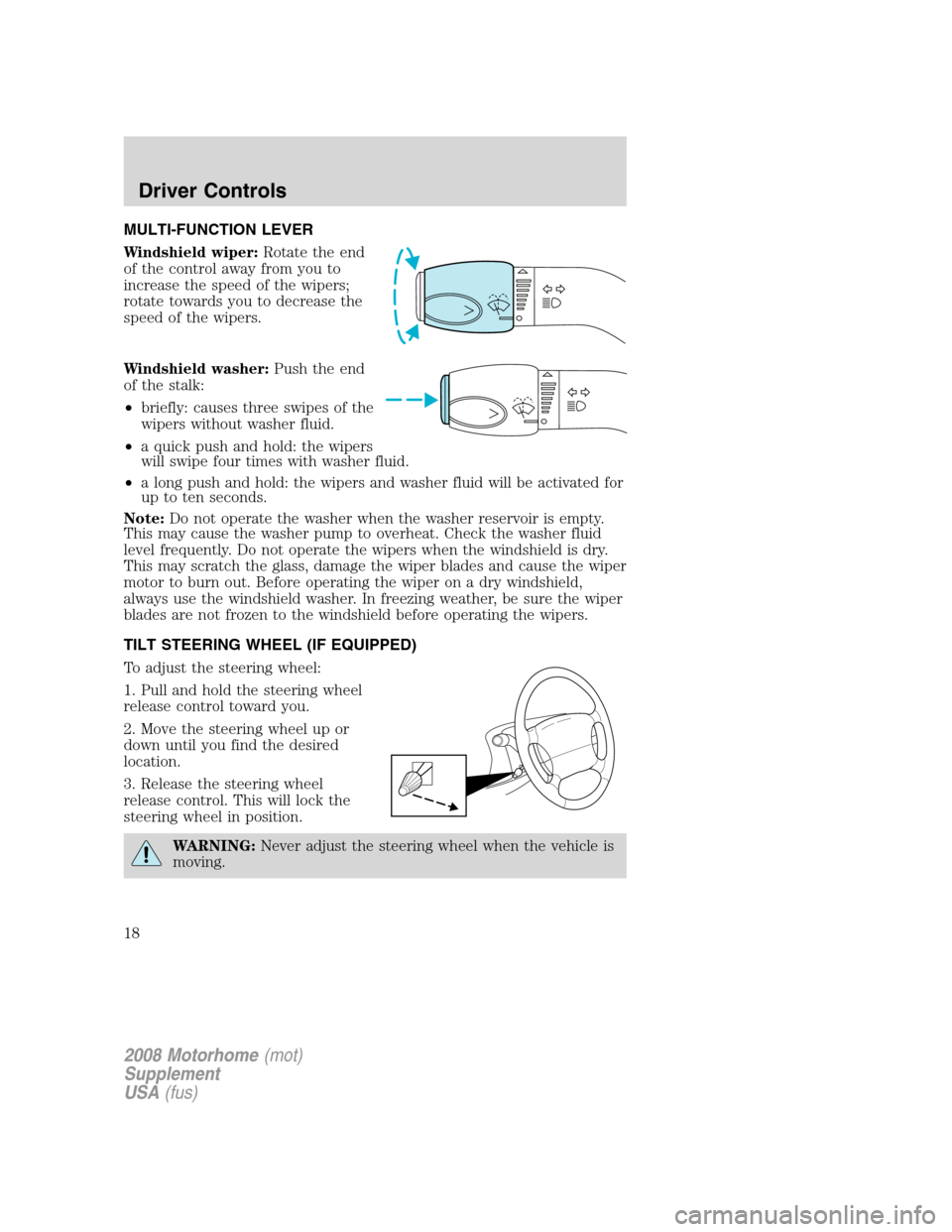 FORD F SERIES MOTORHOME AND COMMERCIAL CHASSIS 2008 11.G User Guide MULTI-FUNCTION LEVER
Windshield wiper:Rotate the end
of the control away from you to
increase the speed of the wipers;
rotate towards you to decrease the
speed of the wipers.
Windshield washer:Push th