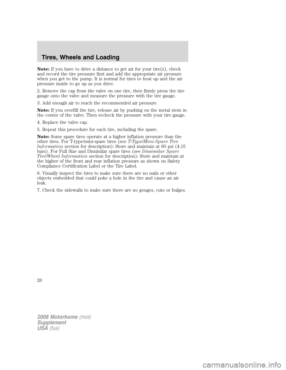 FORD F SERIES MOTORHOME AND COMMERCIAL CHASSIS 2008 11.G Owners Manual Note:If you have to drive a distance to get air for your tire(s), check
and record the tire pressure first and add the appropriate air pressure
when you get to the pump. It is normal for tires to heat