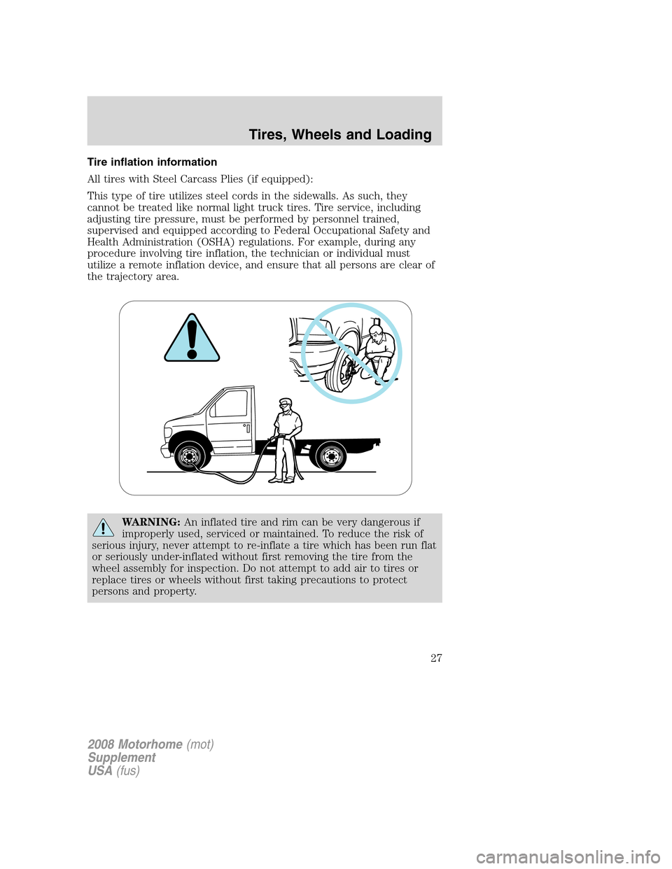 FORD F SERIES MOTORHOME AND COMMERCIAL CHASSIS 2008 11.G Owners Manual Tire inflation information
All tires with Steel Carcass Plies (if equipped):
This type of tire utilizes steel cords in the sidewalls. As such, they
cannot be treated like normal light truck tires. Tir