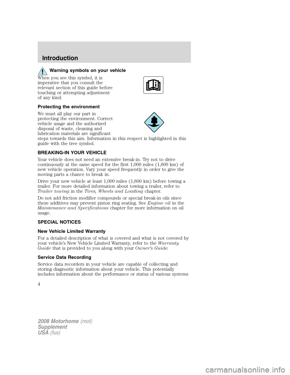 FORD F SERIES MOTORHOME AND COMMERCIAL CHASSIS 2008 11.G Owners Manual Warning symbols on your vehicle
When you see this symbol, it is
imperative that you consult the
relevant section of this guide before
touching or attempting adjustment
of any kind.
Protecting the envi FORD F SERIES MOTORHOME AND COMMERCIAL CHASSIS 2008 11.G Owners Manual Warning symbols on your vehicle
When you see this symbol, it is
imperative that you consult the
relevant section of this guide before
touching or attempting adjustment
of any kind.
Protecting the envi