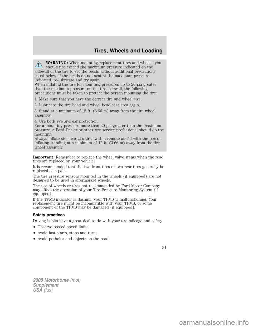 FORD F SERIES MOTORHOME AND COMMERCIAL CHASSIS 2008 11.G Owners Guide WARNING:When mounting replacement tires and wheels, you
should not exceed the maximum pressure indicated on the
sidewall of the tire to set the beads without additional precautions
listed below. If th