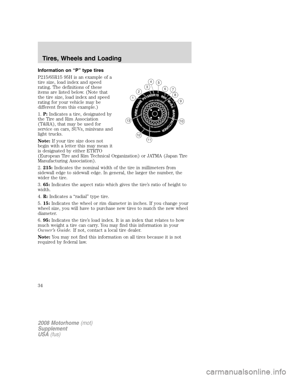 FORD F SERIES MOTORHOME AND COMMERCIAL CHASSIS 2008 11.G Owners Guide Information on “P” type tires
P215/65R15 95H is an example of a
tire size, load index and speed
rating. The definitions of these
items are listed below. (Note that
the tire size, load index and sp