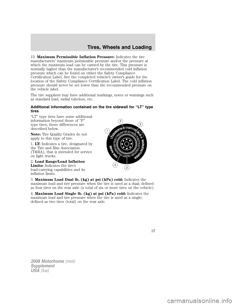 FORD F SERIES MOTORHOME AND COMMERCIAL CHASSIS 2008 11.G Owners Guide 13.Maximum Permissible Inflation Pressure:Indicates the tire
manufacturers’ maximum permissible pressure and/or the pressure at
which the maximum load can be carried by the tire. This pressure is
no