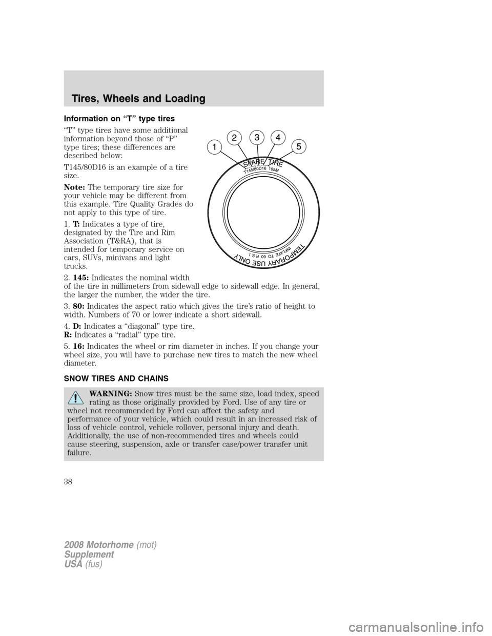 FORD F SERIES MOTORHOME AND COMMERCIAL CHASSIS 2008 11.G Owners Manual Information on “T” type tires
“T” type tires have some additional
information beyond those of “P”
type tires; these differences are
described below:
T145/80D16 is an example of a tire
size