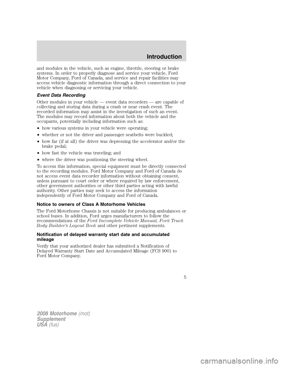 FORD F SERIES MOTORHOME AND COMMERCIAL CHASSIS 2008 11.G Owners Manual and modules in the vehicle, such as engine, throttle, steering or brake
systems. In order to properly diagnose and service your vehicle, Ford
Motor Company, Ford of Canada, and service and repair faci