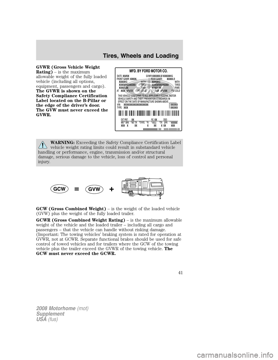 FORD F SERIES MOTORHOME AND COMMERCIAL CHASSIS 2008 11.G Owners Manual GVWR (Gross Vehicle Weight
Rating)– is the maximum
allowable weight of the fully loaded
vehicle (including all options,
equipment, passengers and cargo).
The GVWR is shown on the
Safety Compliance C