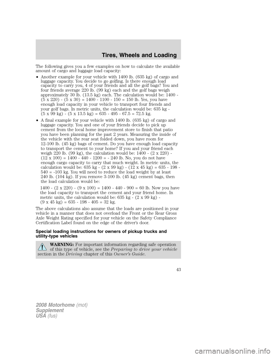FORD F SERIES MOTORHOME AND COMMERCIAL CHASSIS 2008 11.G Service Manual The following gives you a few examples on how to calculate the available
amount of cargo and luggage load capacity:
•Another example for your vehicle with 1400 lb. (635 kg) of cargo and
luggage capa