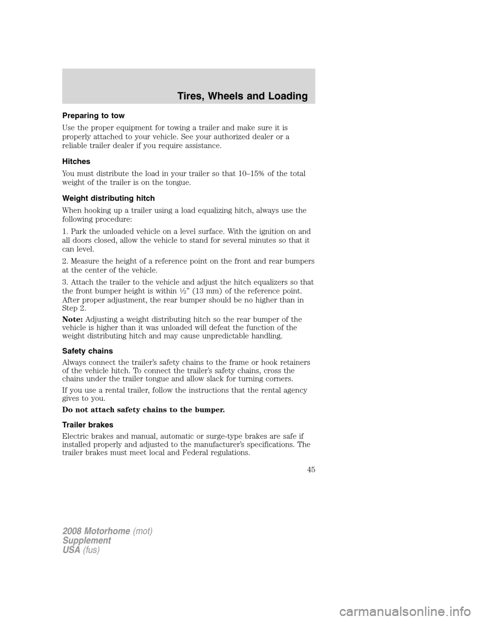 FORD F SERIES MOTORHOME AND COMMERCIAL CHASSIS 2008 11.G Owners Manual Preparing to tow
Use the proper equipment for towing a trailer and make sure it is
properly attached to your vehicle. See your authorized dealer or a
reliable trailer dealer if you require assistance.