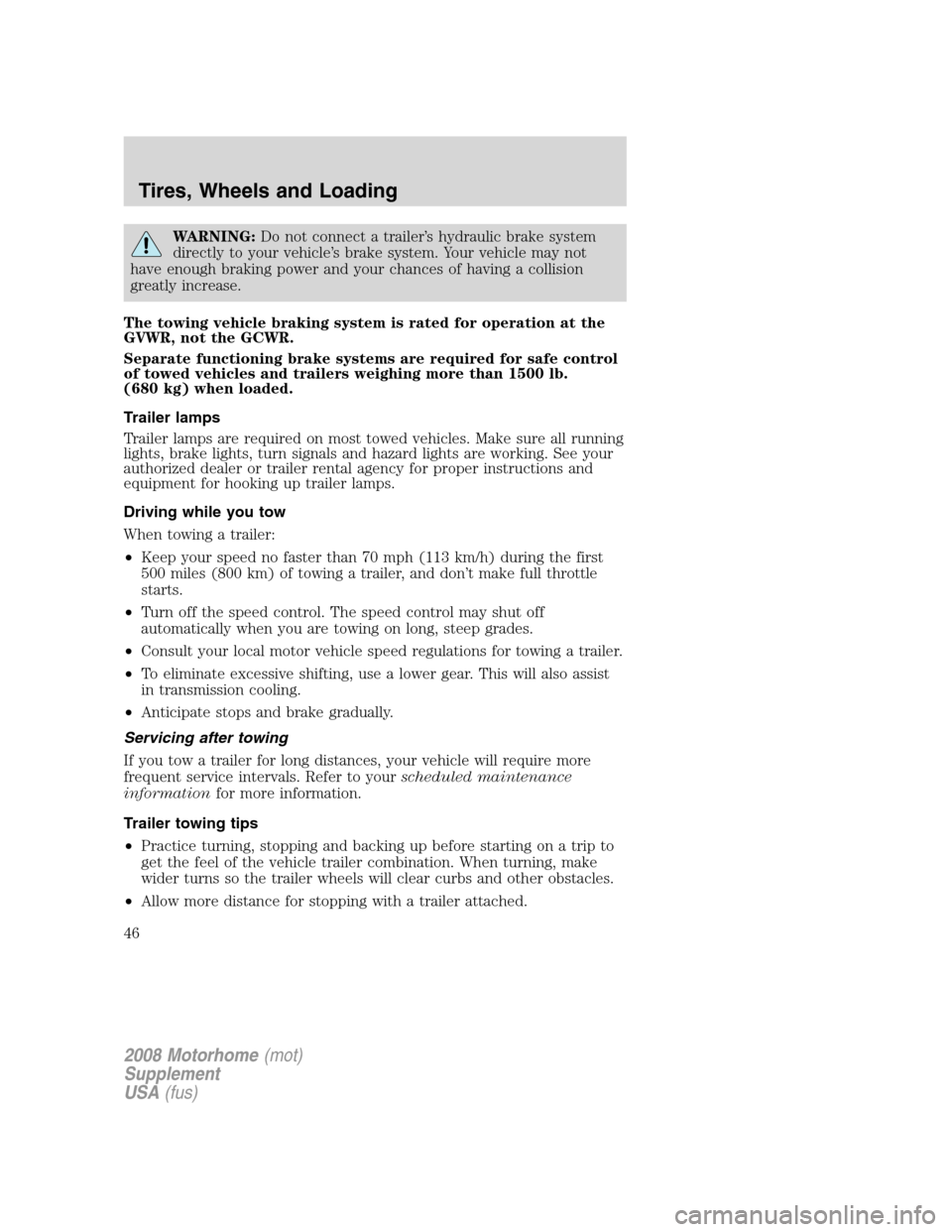 FORD F SERIES MOTORHOME AND COMMERCIAL CHASSIS 2008 11.G Service Manual WARNING:Do not connect a trailer’s hydraulic brake system
directly to your vehicle’s brake system. Your vehicle may not
have enough braking power and your chances of having a collision
greatly inc