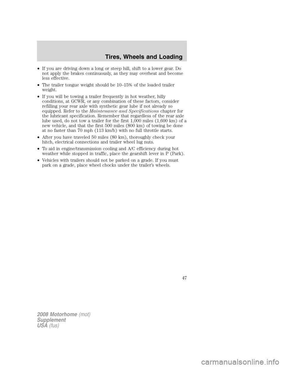 FORD F SERIES MOTORHOME AND COMMERCIAL CHASSIS 2008 11.G Owners Manual •If you are driving down a long or steep hill, shift to a lower gear. Do
not apply the brakes continuously, as they may overheat and become
less effective.
•The trailer tongue weight should be 10�