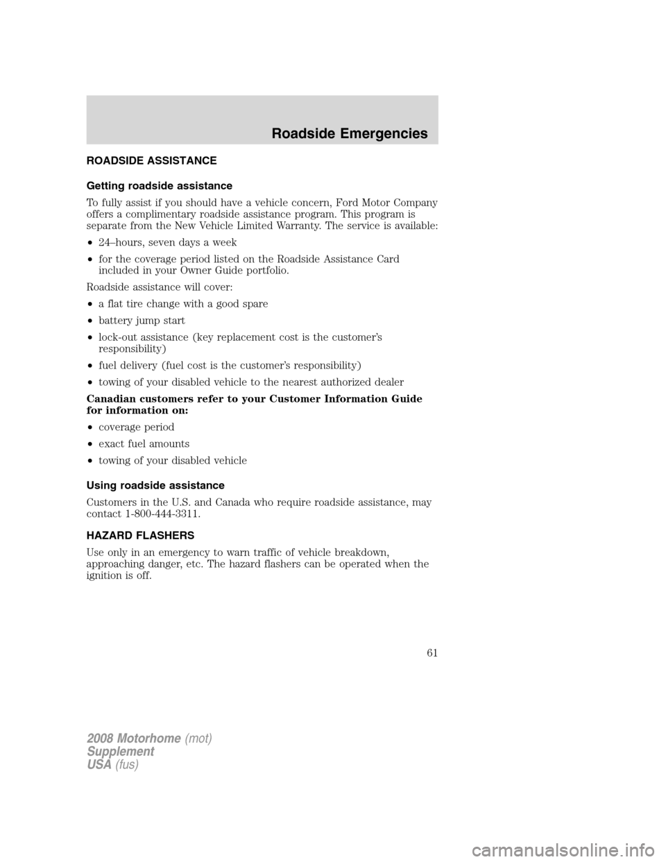 FORD F SERIES MOTORHOME AND COMMERCIAL CHASSIS 2008 11.G Repair Manual ROADSIDE ASSISTANCE
Getting roadside assistance
To fully assist if you should have a vehicle concern, Ford Motor Company
offers a complimentary roadside assistance program. This program is
separate fr FORD F SERIES MOTORHOME AND COMMERCIAL CHASSIS 2008 11.G Repair Manual ROADSIDE ASSISTANCE
Getting roadside assistance
To fully assist if you should have a vehicle concern, Ford Motor Company
offers a complimentary roadside assistance program. This program is
separate fr