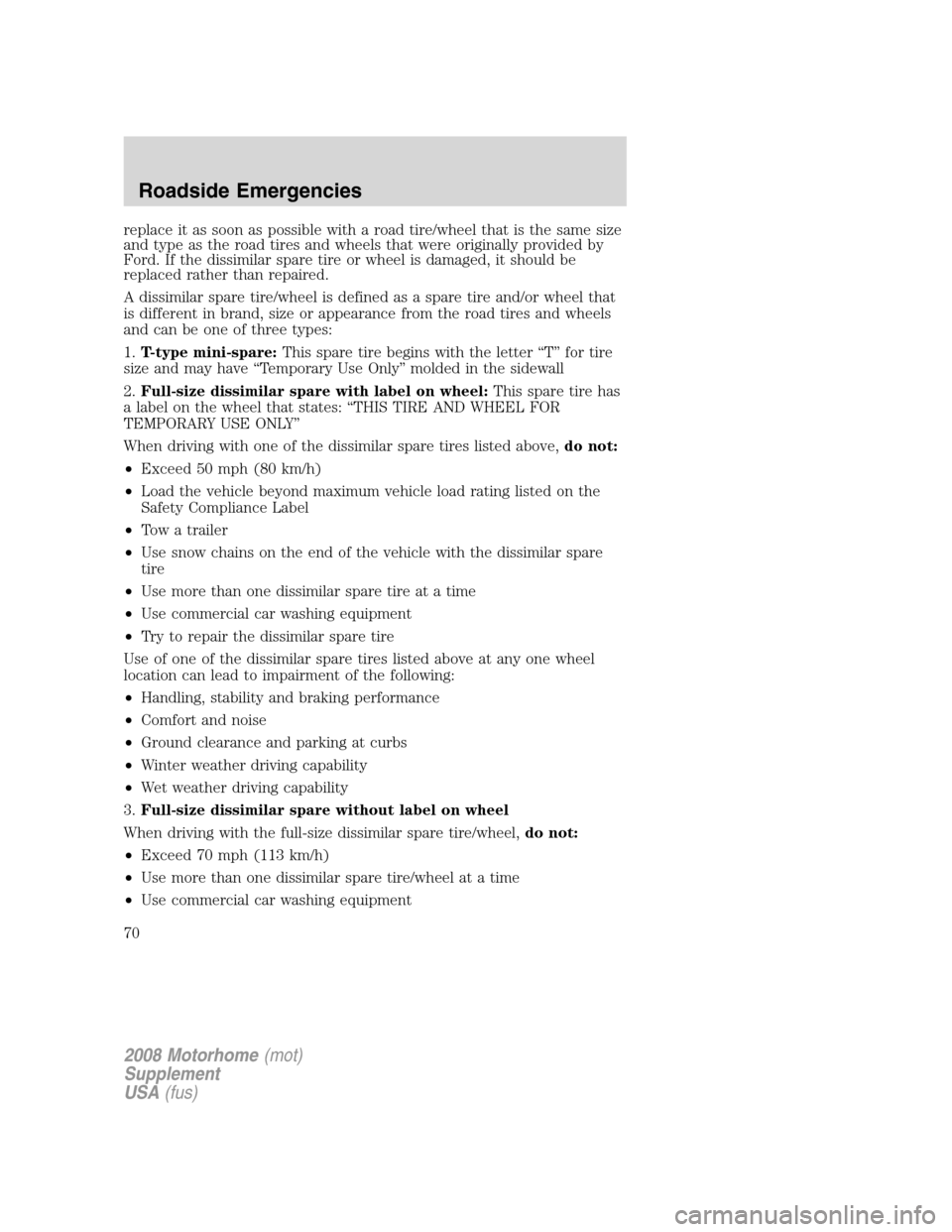 FORD F SERIES MOTORHOME AND COMMERCIAL CHASSIS 2008 11.G Repair Manual replace it as soon as possible with a road tire/wheel that is the same size
and type as the road tires and wheels that were originally provided by
Ford. If the dissimilar spare tire or wheel is damage FORD F SERIES MOTORHOME AND COMMERCIAL CHASSIS 2008 11.G Repair Manual replace it as soon as possible with a road tire/wheel that is the same size
and type as the road tires and wheels that were originally provided by
Ford. If the dissimilar spare tire or wheel is damage