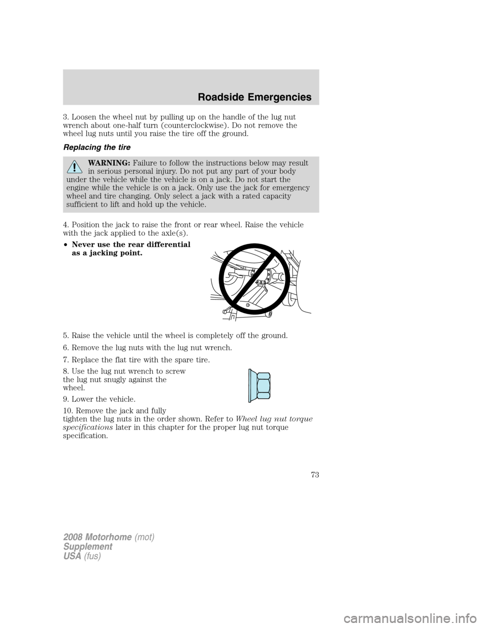 FORD F SERIES MOTORHOME AND COMMERCIAL CHASSIS 2008 11.G Service Manual 3. Loosen the wheel nut by pulling up on the handle of the lug nut
wrench about one-half turn (counterclockwise). Do not remove the
wheel lug nuts until you raise the tire off the ground.
Replacing th