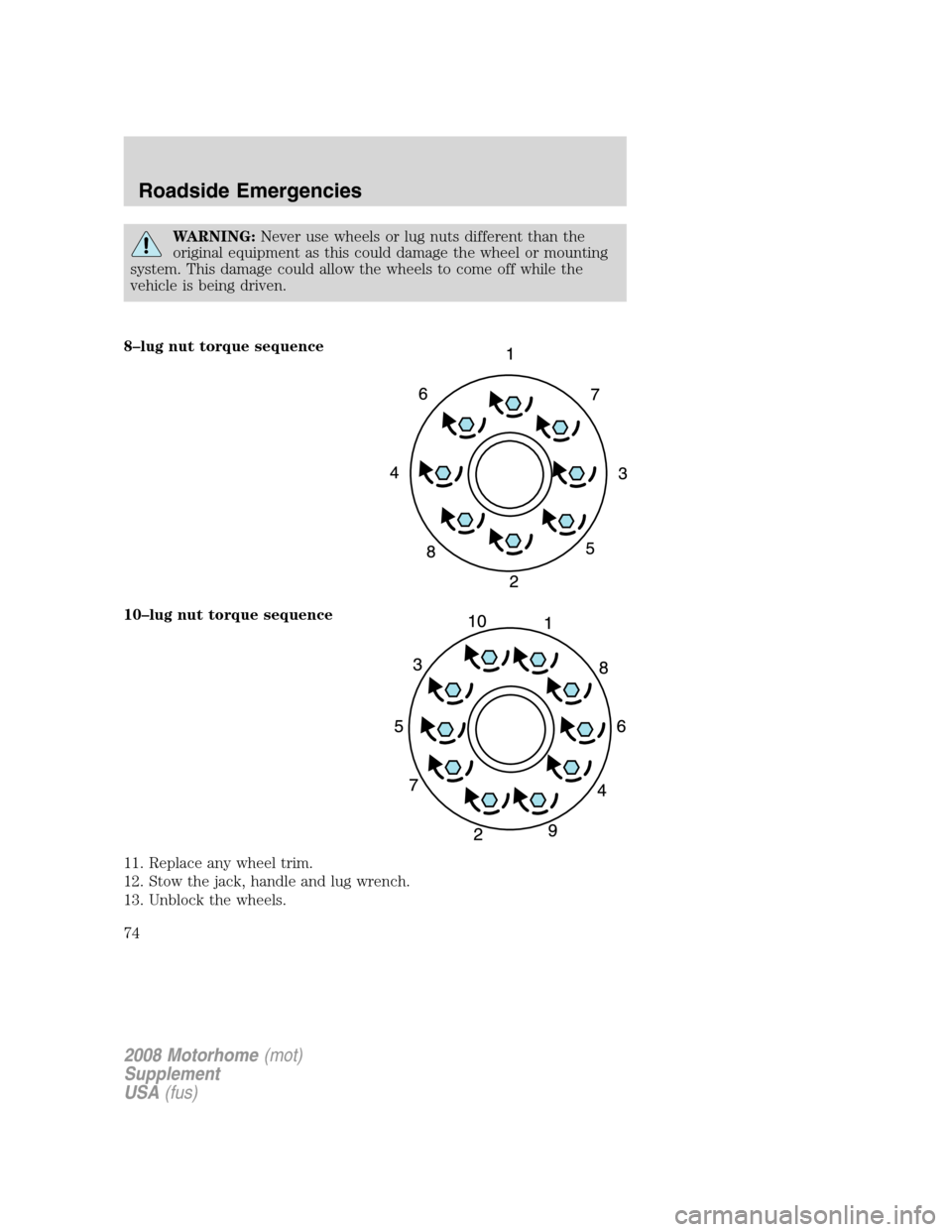 FORD F SERIES MOTORHOME AND COMMERCIAL CHASSIS 2008 11.G Service Manual WARNING:Never use wheels or lug nuts different than the
original equipment as this could damage the wheel or mounting
system. This damage could allow the wheels to come off while the
vehicle is being 