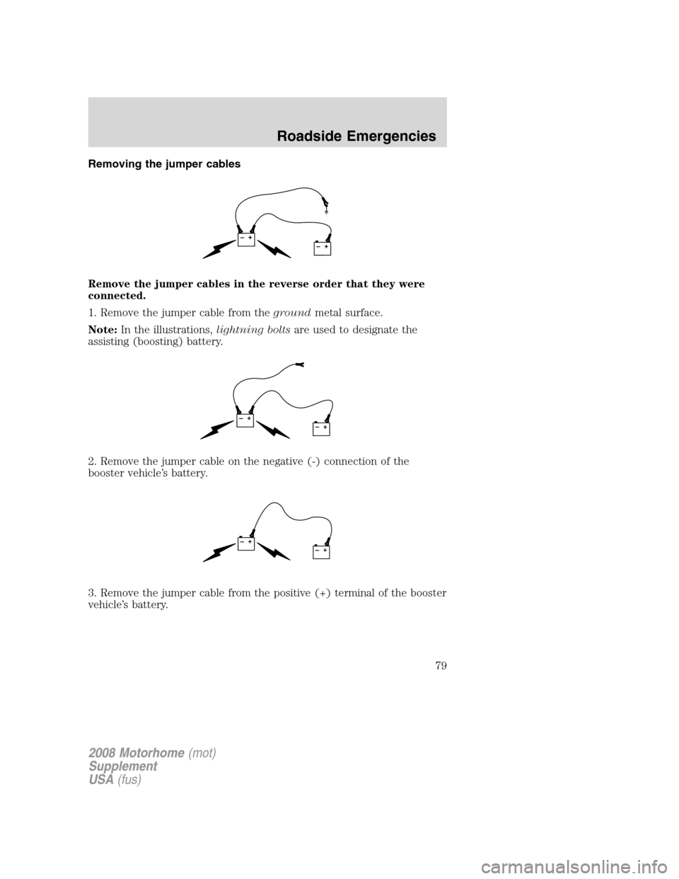 FORD F SERIES MOTORHOME AND COMMERCIAL CHASSIS 2008 11.G Owners Manual Removing the jumper cables
Remove the jumper cables in the reverse order that they were
connected.
1. Remove the jumper cable from thegroundmetal surface.
Note:In the illustrations,lightning boltsare 