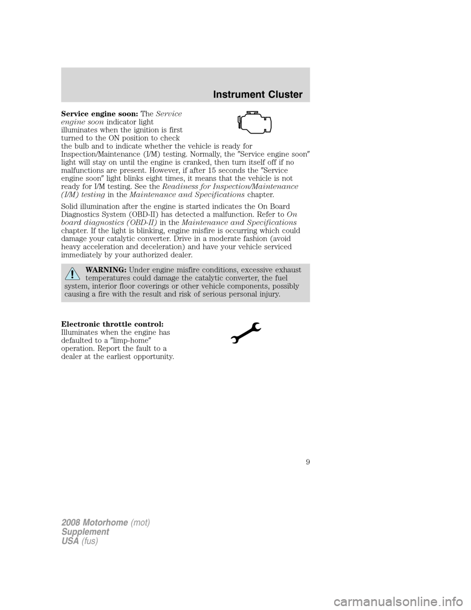 FORD F SERIES MOTORHOME AND COMMERCIAL CHASSIS 2008 11.G Owners Manual Service engine soon:TheService
engine soonindicator light
illuminates when the ignition is first
turned to the ON position to check
the bulb and to indicate whether the vehicle is ready for
Inspection