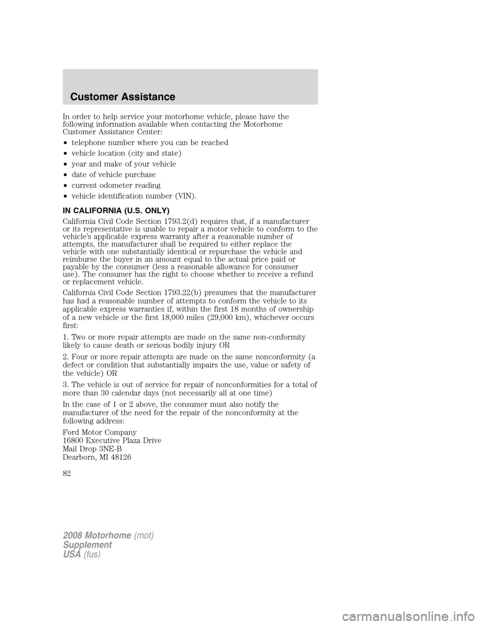 FORD F SERIES MOTORHOME AND COMMERCIAL CHASSIS 2008 11.G Manual Online In order to help service your motorhome vehicle, please have the
following information available when contacting the Motorhome
Customer Assistance Center:
•telephone number where you can be reached
FORD F SERIES MOTORHOME AND COMMERCIAL CHASSIS 2008 11.G Manual Online In order to help service your motorhome vehicle, please have the
following information available when contacting the Motorhome
Customer Assistance Center:
•telephone number where you can be reached