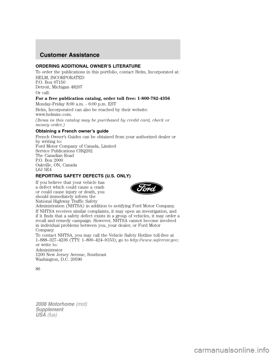 FORD F SERIES MOTORHOME AND COMMERCIAL CHASSIS 2008 11.G Manual Online ORDERING ADDITIONAL OWNER’S LITERATURE
To order the publications in this portfolio, contact Helm, Incorporated at:
HELM, INCORPORATED
P.O. Box 07150
Detroit, Michigan 48207
Or call:
For a free publi FORD F SERIES MOTORHOME AND COMMERCIAL CHASSIS 2008 11.G Manual Online ORDERING ADDITIONAL OWNER’S LITERATURE
To order the publications in this portfolio, contact Helm, Incorporated at:
HELM, INCORPORATED
P.O. Box 07150
Detroit, Michigan 48207
Or call:
For a free publi