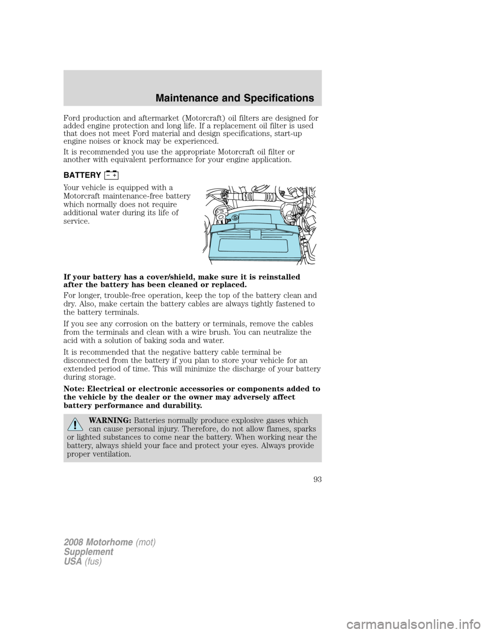 FORD F SERIES MOTORHOME AND COMMERCIAL CHASSIS 2008 11.G Owners Manual Ford production and aftermarket (Motorcraft) oil filters are designed for
added engine protection and long life. If a replacement oil filter is used
that does not meet Ford material and design specifi FORD F SERIES MOTORHOME AND COMMERCIAL CHASSIS 2008 11.G Owners Manual Ford production and aftermarket (Motorcraft) oil filters are designed for
added engine protection and long life. If a replacement oil filter is used
that does not meet Ford material and design specifi