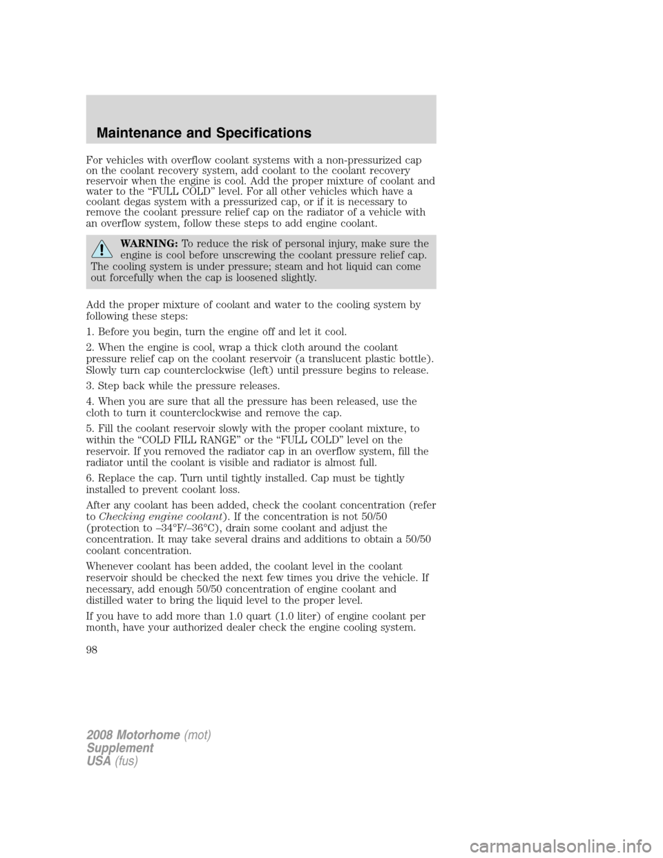 FORD F SERIES MOTORHOME AND COMMERCIAL CHASSIS 2008 11.G Owners Manual For vehicles with overflow coolant systems with a non-pressurized cap
on the coolant recovery system, add coolant to the coolant recovery
reservoir when the engine is cool. Add the proper mixture of c FORD F SERIES MOTORHOME AND COMMERCIAL CHASSIS 2008 11.G Owners Manual For vehicles with overflow coolant systems with a non-pressurized cap
on the coolant recovery system, add coolant to the coolant recovery
reservoir when the engine is cool. Add the proper mixture of c