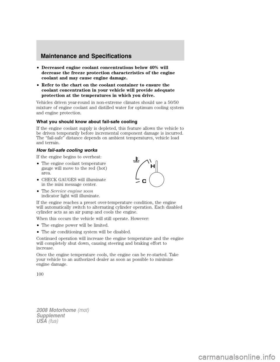 FORD F SERIES MOTORHOME AND COMMERCIAL CHASSIS 2008 11.G Owners Manual •Decreased engine coolant concentrations below 40% will
decrease the freeze protection characteristics of the engine
coolant and may cause engine damage.
•Refer to the chart on the coolant contain FORD F SERIES MOTORHOME AND COMMERCIAL CHASSIS 2008 11.G Owners Manual •Decreased engine coolant concentrations below 40% will
decrease the freeze protection characteristics of the engine
coolant and may cause engine damage.
•Refer to the chart on the coolant contain