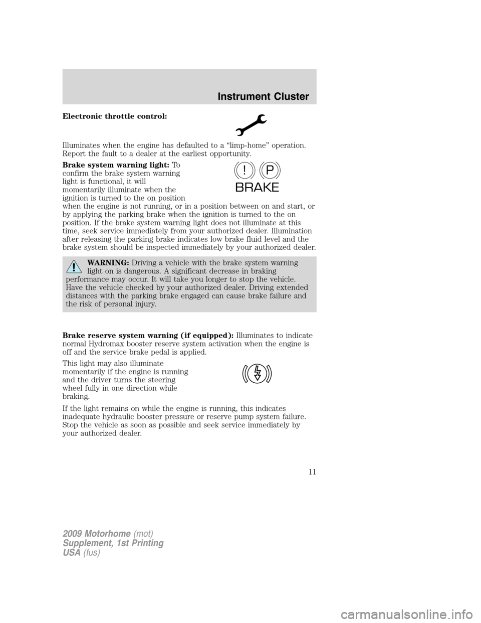 FORD F SERIES MOTORHOME AND COMMERCIAL CHASSIS 2009 12.G Owners Manual Electronic throttle control:
Illuminates when the engine has defaulted to a “limp-home” operation.
Report the fault to a dealer at the earliest opportunity.
Brake system warning light:To
confirm t