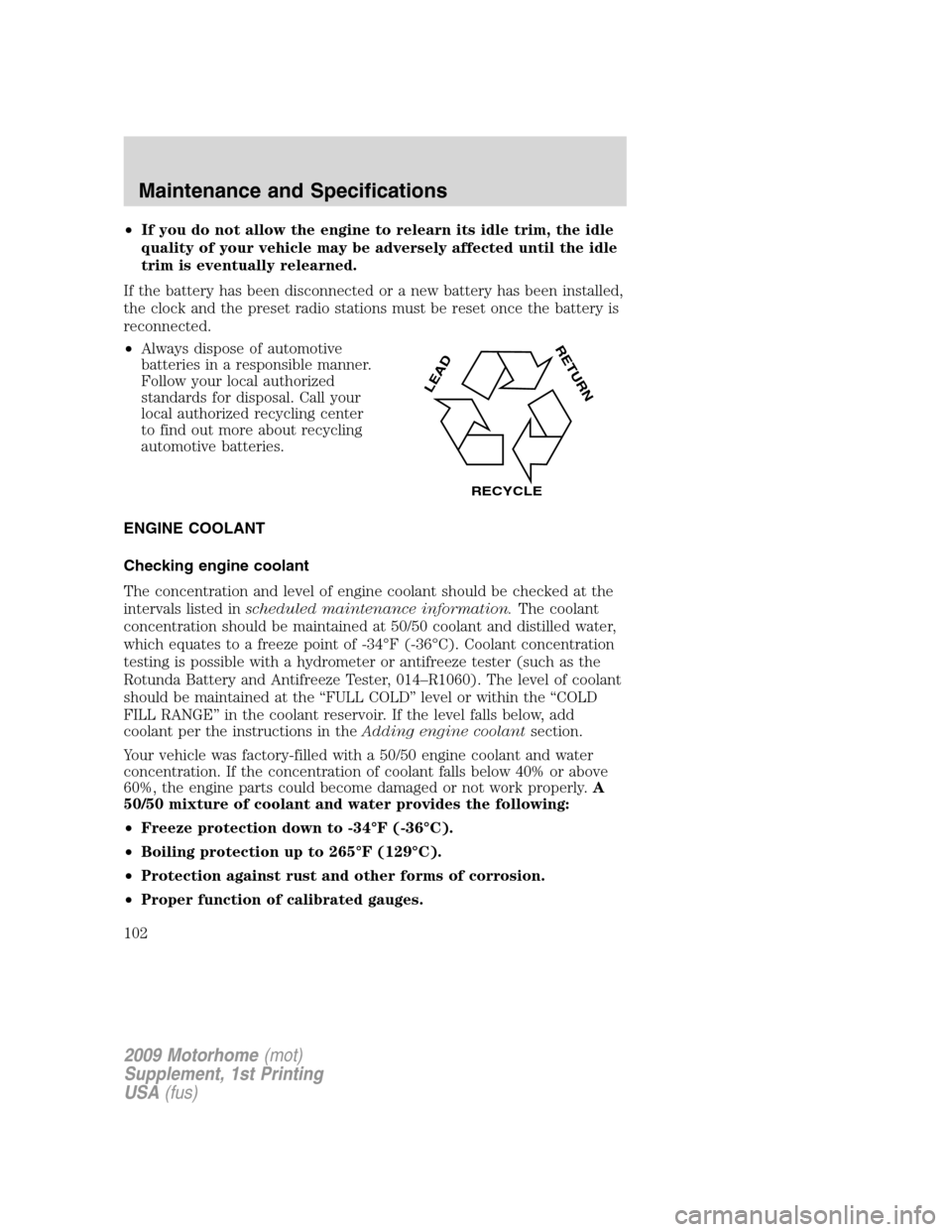 FORD F SERIES MOTORHOME AND COMMERCIAL CHASSIS 2009 12.G User Guide •If you do not allow the engine to relearn its idle trim, the idle
quality of your vehicle may be adversely affected until the idle
trim is eventually relearned.
If the battery has been disconnected