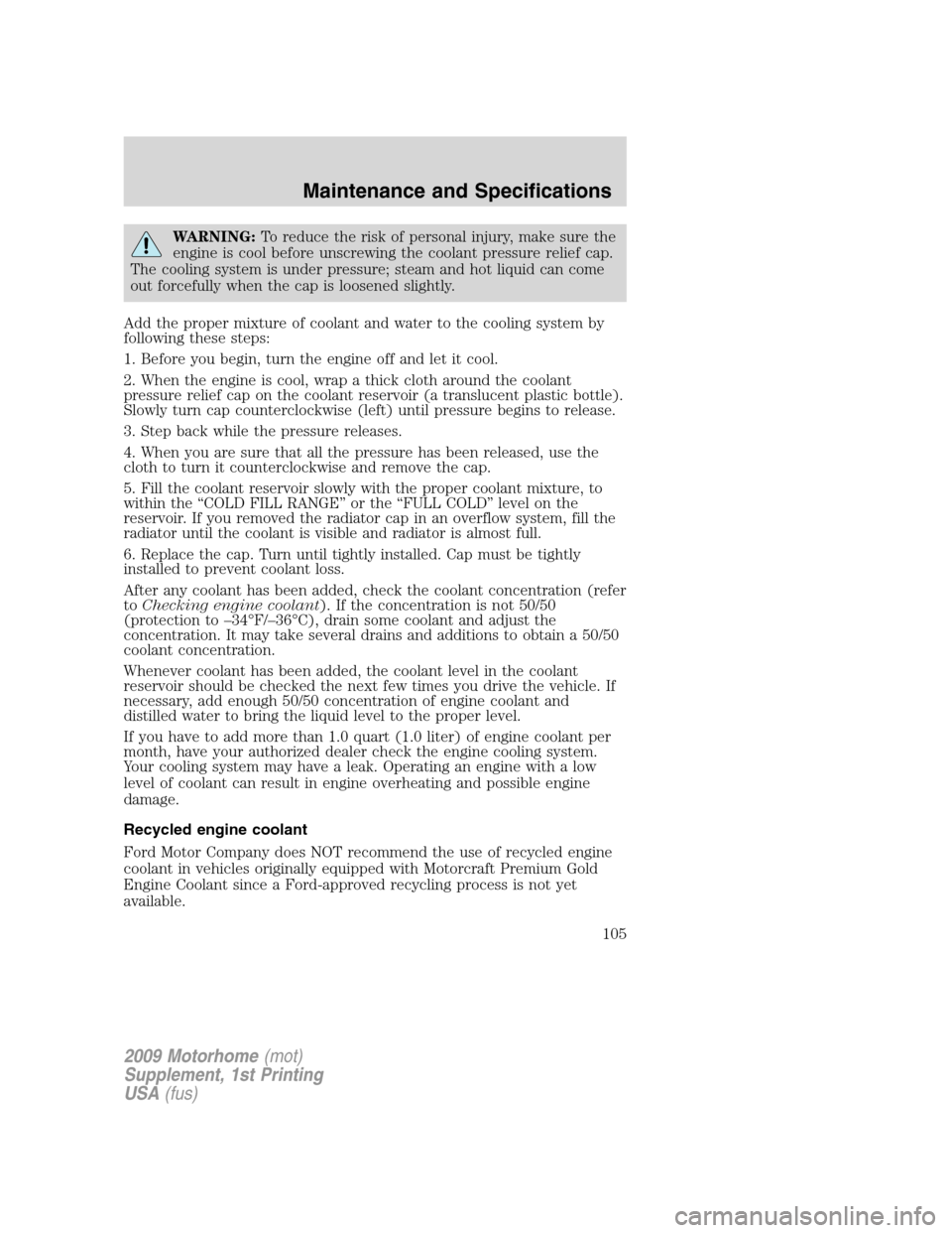 FORD F SERIES MOTORHOME AND COMMERCIAL CHASSIS 2009 12.G Owners Manual WARNING:To reduce the risk of personal injury, make sure the
engine is cool before unscrewing the coolant pressure relief cap.
The cooling system is under pressure; steam and hot liquid can come
out f